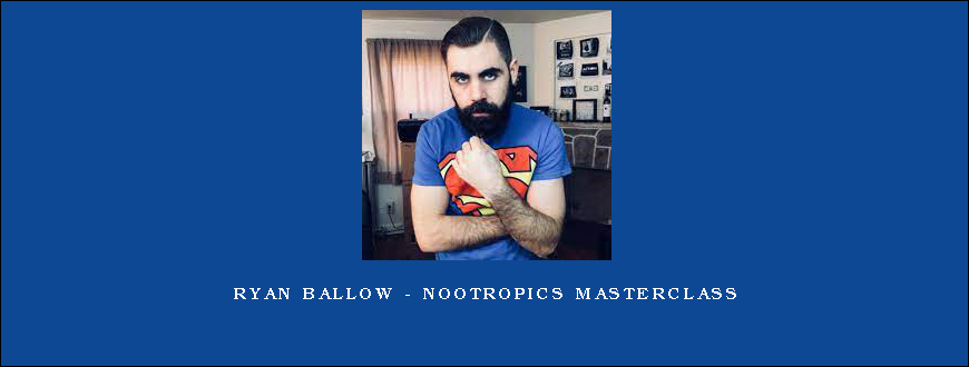 Ryan Ballow - Nootropics Masterclass