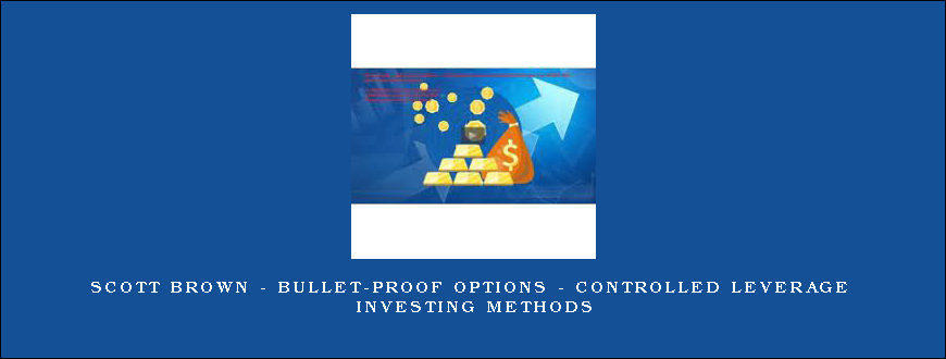 Scott Brown - Bullet-Proof Options - Controlled Leverage Investing Methods