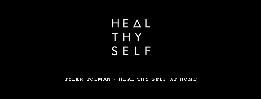 Tyler Tolman – Heal Thy Self at Home