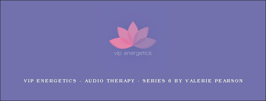 VIP Energetics - Audio Therapy - Series 6 by Valerie Pearson