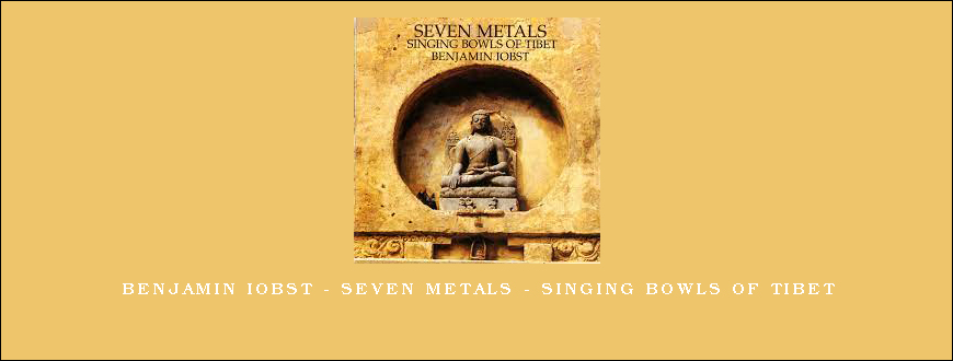 Benjamin Iobst - Seven Metals - Singing Bowls of Tibet