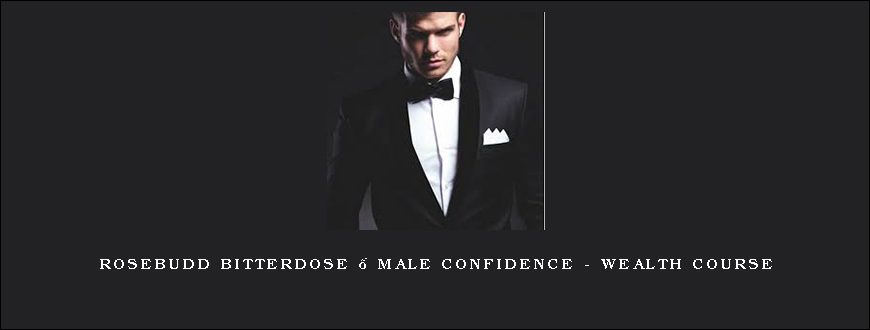 Rosebudd Bitterdose – Male Confidence – Wealth Course