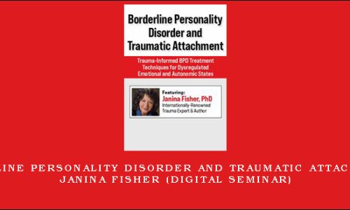 Borderline Personality Disorder and Traumatic Attachment – Janina Fisher (Digital Seminar)