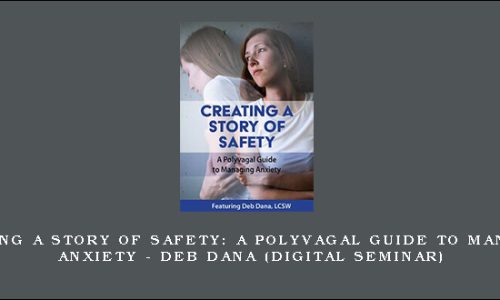 Creating a Story of Safety: A Polyvagal Guide to Managing Anxiety – DEB DANA (Digital Seminar)