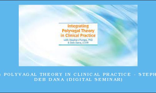 Integrating Polyvagal Theory in Clinical Practice – STEPHEN PORGES, DEB DANA (Digital Seminar)