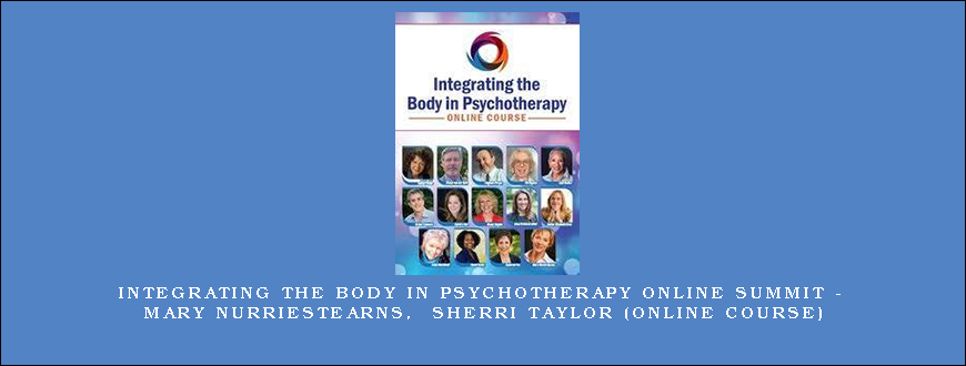 Integrating the Body in Psychotherapy Online Summit – MARY NURRIESTEARNS, SHERRI TAYLOR (Online Course)