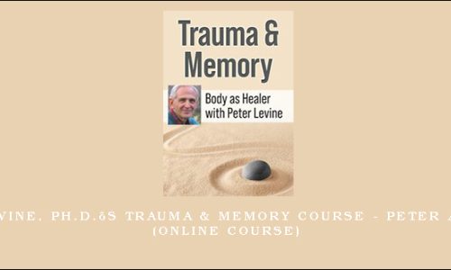 Peter Levine, Ph.D.’s Trauma & Memory Course – PETER A. LEVINE (Online Course)