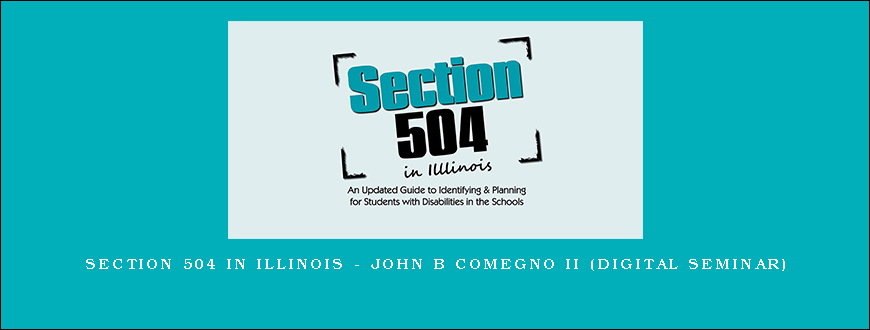 Section 504 in Illinois - JOHN B COMEGNO II (Digital Seminar)