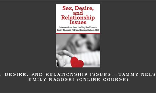 Sex, Desire, and Relationship Issues – TAMMY NELSON, EMILY NAGOSKI (Online Course)