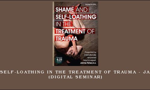 Shame and Self-Loathing in the Treatment of Trauma – JANINA FISHER (Digital Seminar)