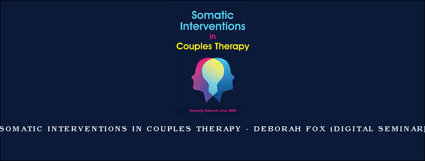 Somatic Interventions in Couples Therapy - DEBORAH FOX (Digital Seminar)
