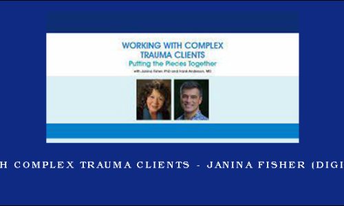 Working with Complex Trauma Clients – Janina Fisher (Digital Seminar)