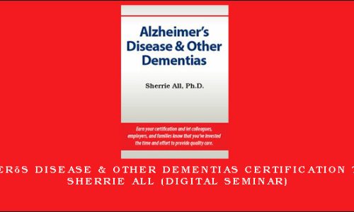 Alzheimer’s Disease & Other Dementias Certification Training – SHERRIE ALL (Digital Seminar)