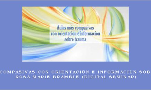 Aulas más compasivas con orientación e información sobre trauma – ROSA MARIE BRAMBLE (Digital Seminar)