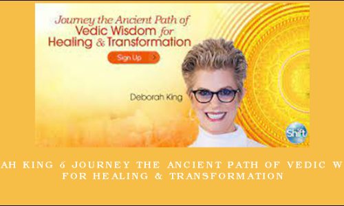 Deborah King – Journey the Ancient Path of Vedic Wisdom for Healing & Transformation