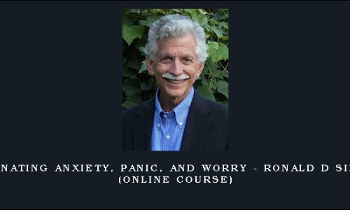 Eliminating Anxiety, Panic, and Worry – RONALD D SIEGEL (Online Course)