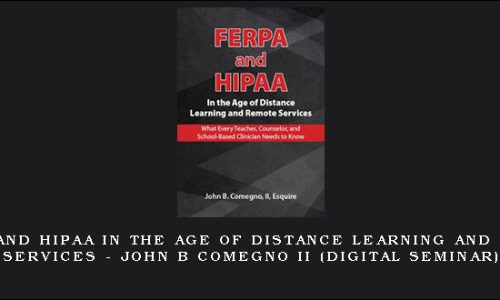 FERPA and HIPAA in the Age of Distance Learning and Remote Services – JOHN B COMEGNO II (Digital Seminar)
