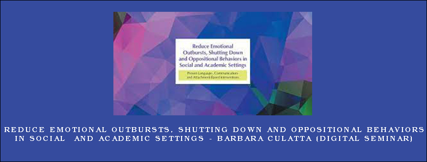 Reduce Emotional Outbursts, Shutting Down and Oppositional Behaviors in Social and Academic Settings - BARBARA CULATTA (Digital Seminar)