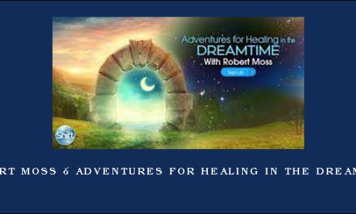 Robert Moss – Adventures for Healing in the Dreamtime