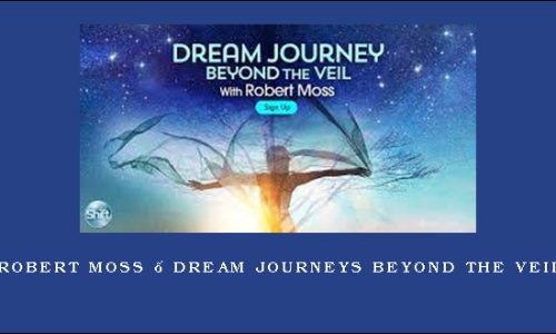 Robert Moss – Dream Journeys Beyond the Veil