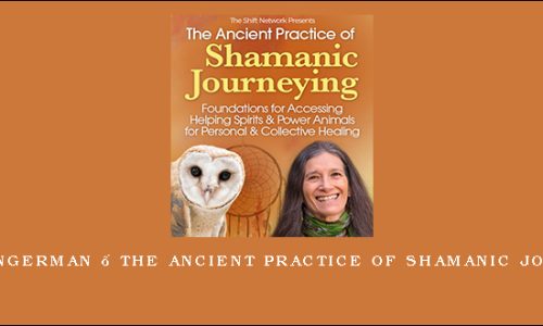 Sandra Ingerman – The Ancient Practice of Shamanic Journeying