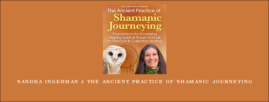 Sandra Ingerman – The Ancient Practice of Shamanic Journeying