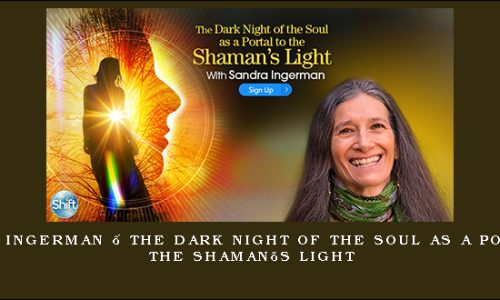 Sandra Ingerman – The Dark Night of the Soul as a Portal to the Shaman’s Light