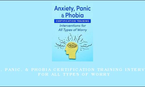 Anxiety, Panic, & Phobia Certification Training Interventions for All Types of Worry