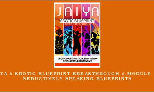 Jaiya – Erotic Blueprint Breakthrough – Module 5 – Seductively Speaking Blueprints