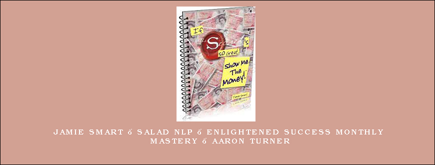 Jamie Smart – Salad NLP – Enlightened Success Monthly Mastery – Aaron Turner