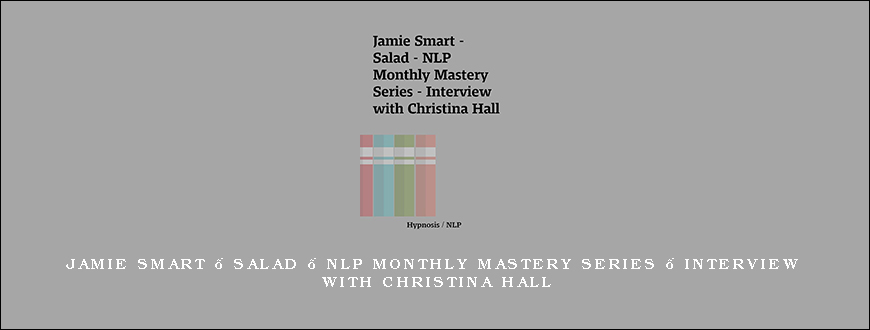 Jamie Smart – Salad – NLP Monthly Mastery Series – Interview with Christina Hall