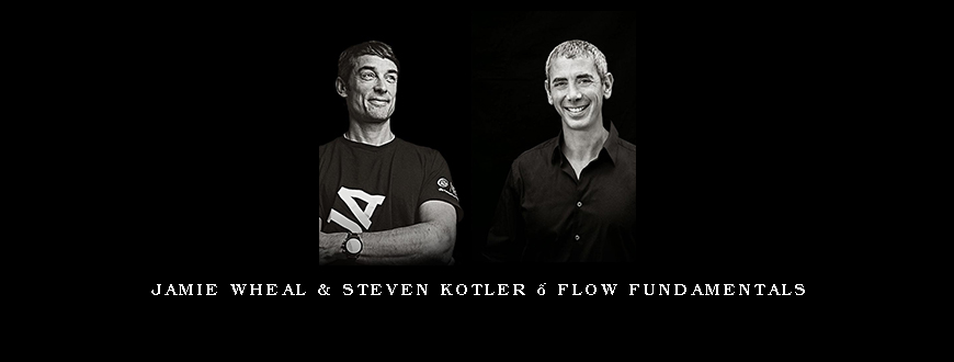 Jamie Wheal & Steven Kotler – Flow Fundamentals