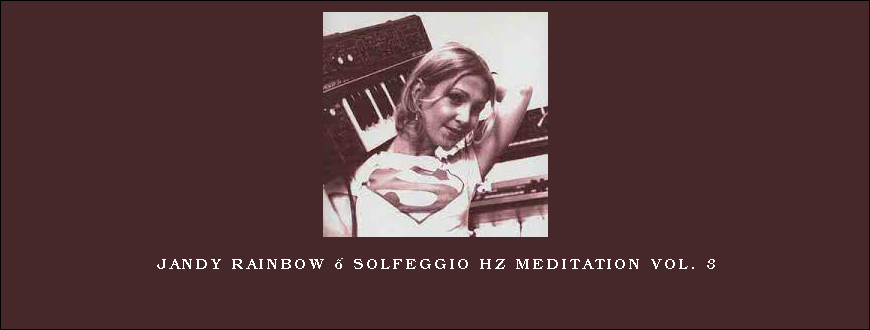 Jandy Rainbow – Solfeggio Hz Meditation Vol. 3