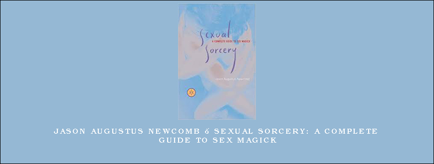 Jason Augustus Newcomb – Sexual Sorcery A Complete Guide To Sex Magick