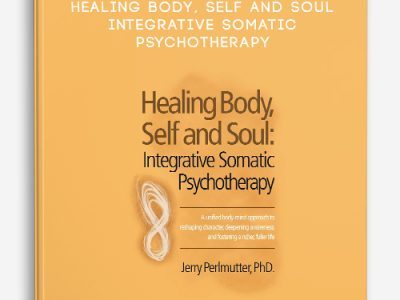 Jerry Perlmutter – Healing Body, Self and Soul – Integrative Somatic Psychotherapy
