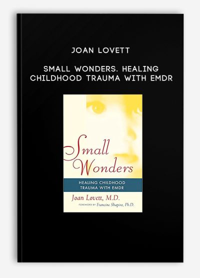 Joan Lovett – Small Wonders. Healing Childhood Trauma With EMDR