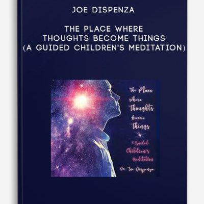 Joe Dispenza – The Place Where Thoughts Become Things (A Guided Children’s Meditation)