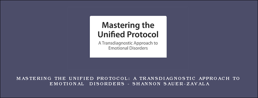 Mastering the Unified Protocol A Transdiagnostic Approach to Emotional Disorders – Shannon Sauer-Zavala
