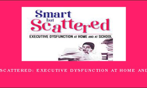 Smart But Scattered: Executive Dysfunction at Home and at School