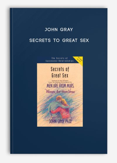 John Gray – Secrets to Great Sex