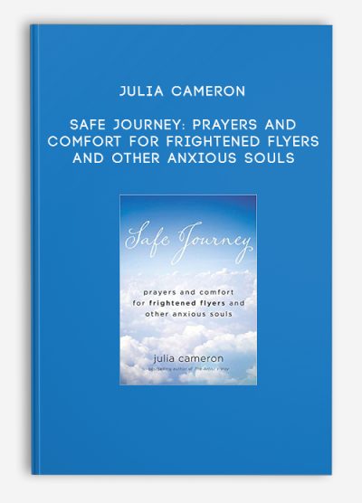 Julia Cameron – Safe Journey Prayers and Comfort for Frightened Flyers and Other Anxious Souls