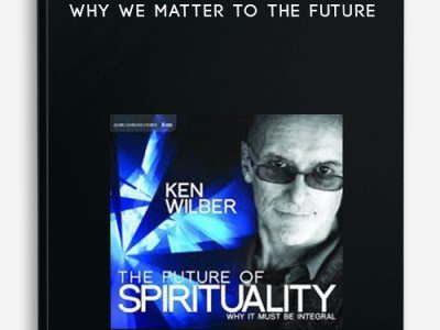 Ken Wilber – Why We Matter To The Future