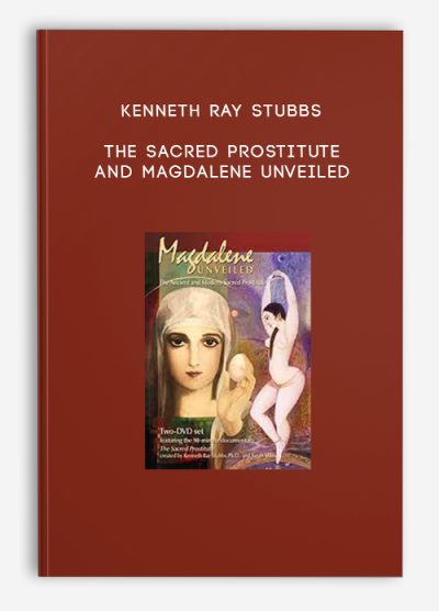 Kenneth Ray Stubbs – The Sacred Prostitute and Magdalene Unveiled