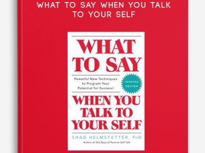Shad Helmstetter, Ph.D. – What to Say When You Talk to Your Self