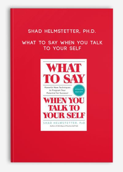 Shad Helmstetter, Ph.D. – What to Say When You Talk to Your Self