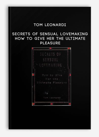 Tom Leonardi – Secrets Of Sensual Lovemaking – How To Give Her The Ultimate Pleasure