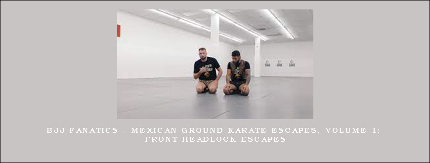 BJJ Fanatics – Mexican Ground Karate Escapes, Volume 1 Front Headlock Escapes