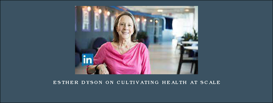 Esther Dyson on Cultivating Health at Scale