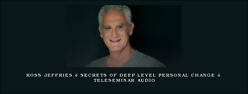 Ross Jeffries – Secrets of Deep Level Personal Change – Teleseminar Audio