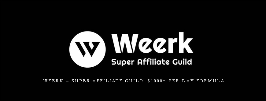 Weerk – Super Affiliate Guild, $1000+ per day formula